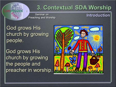 3. Contextual SDA Worship Seminar on Preaching and Worship Seminar on Preaching and Worship 1 God grows His church by growing people. Introduction God.