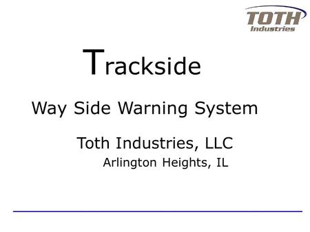 Way Side Warning System Toth Industries, LLC Arlington Heights, IL T rackside.