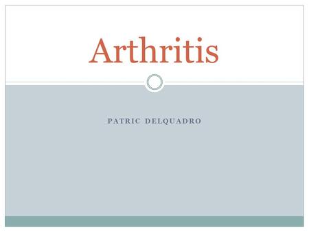 PATRIC DELQUADRO Arthritis. Overview Definitions Epidemiology Clinical Aspects Treatment Effects of Exercise Testing Prescription Conclusion References.