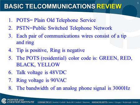 1 1.POTS= Plain Old Telephone Service 2.PSTN=Public Switched Telephone Network 3.Each pair of communications wires consist of a tip and ring 4.Tip is positive,