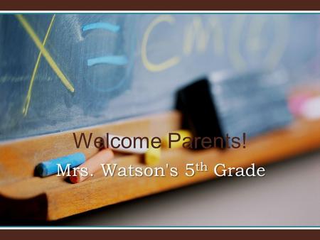 Welcome Parents! Mrs. Watson's 5 th Grade. The best way to reach us during the day is through e- mail.The best way to reach us during the day is through.