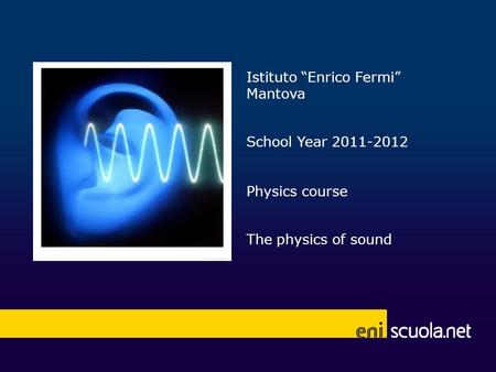 Istituto “Enrico Fermi” Mantova School Year 2011-2012 Physics course The physics of sound.