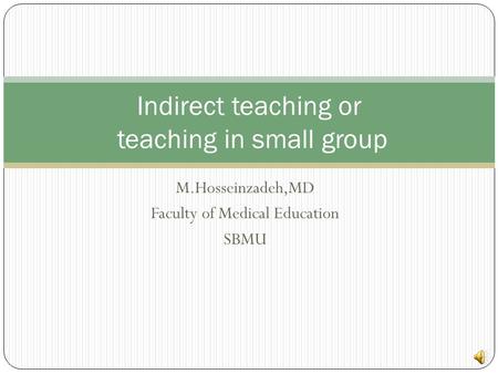 M.Hosseinzadeh,MD Faculty of Medical Education SBMU Indirect teaching or teaching in small group.