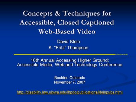 Concepts & Techniques for Accessible, Closed Captioned Web-Based Video 10th Annual Accessing Higher Ground: Accessible Media, Web and Technology Conference.