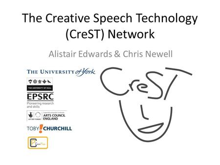 The Creative Speech Technology (CreST) Network Alistair Edwards & Chris Newell.