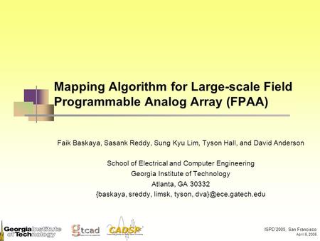 ISPD’2005, San Francisco April 5, 2005 Mapping Algorithm for Large-scale Field Programmable Analog Array (FPAA) Faik Baskaya, Sasank Reddy, Sung Kyu Lim,