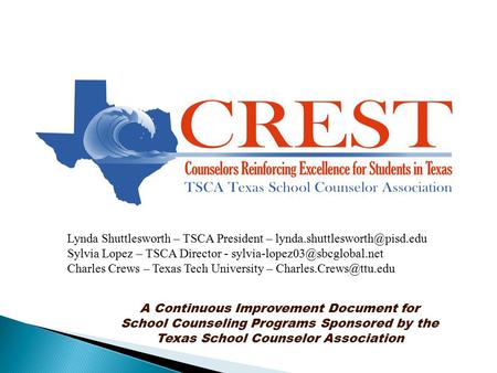 A Continuous Improvement Document for School Counseling Programs Sponsored by the Texas School Counselor Association Lynda Shuttlesworth – TSCA President.