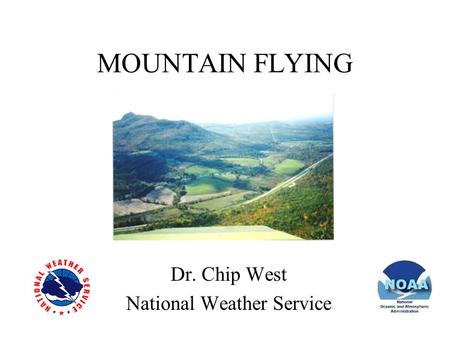 MOUNTAIN FLYING Dr. Chip West National Weather Service.