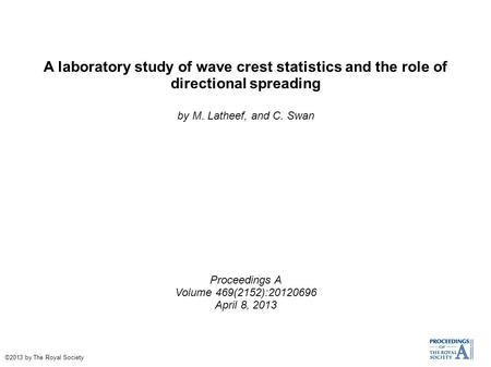 A laboratory study of wave crest statistics and the role of directional spreading by M. Latheef, and C. Swan Proceedings A Volume 469(2152):20120696 April.