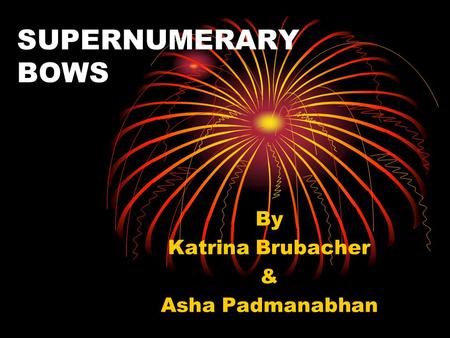 SUPERNUMERARY BOWS By Katrina Brubacher & Asha Padmanabhan.