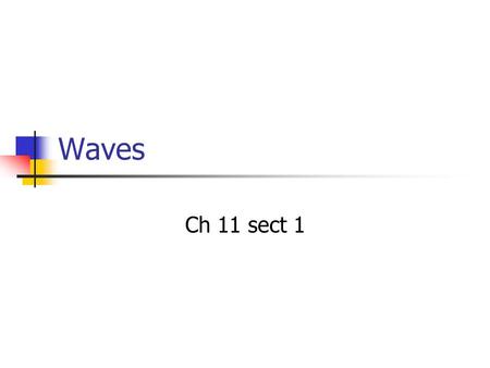 Waves Ch 11 sect 1. Waves A wave is a repeating disturbance that transfers energy  An easy example to visualize a wave is to think of a rock dropping.