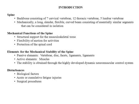 INTRODUCTION Spine Backbone consisting of 7 cervical vertebrae, 12 thoracic vertebrae, 5 lumbar vertebrae Mechanically, a long, slender, flexible, curved.