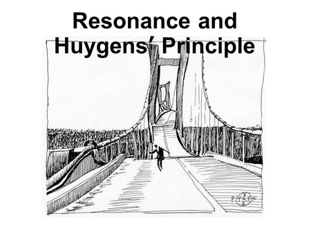 Resonance and Huygens’ Principle. Resonance! When an oscillating system is being pushed by an oscillating force of constant frequency, the system can.