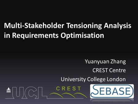 Multi-Stakeholder Tensioning Analysis in Requirements Optimisation Yuanyuan Zhang CREST Centre University College London.