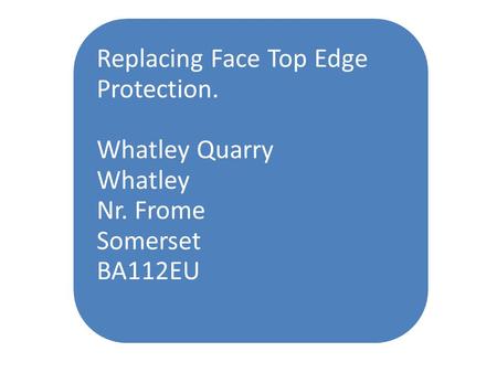 Replacing Face Top Edge Protection. Whatley Quarry Whatley Nr. Frome Somerset BA112EU.