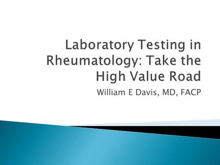 William E Davis, MD, FACP.  Markers of inflammation ◦ ESR ◦ CRP  Rheumatoid factor and anti-CCP antibodies  Anti-nuclear antibodies.