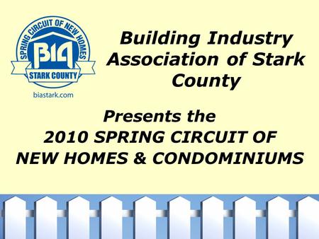 Building Industry Association of Stark County Presents the 2010 SPRING CIRCUIT OF NEW HOMES & CONDOMINIUMS.