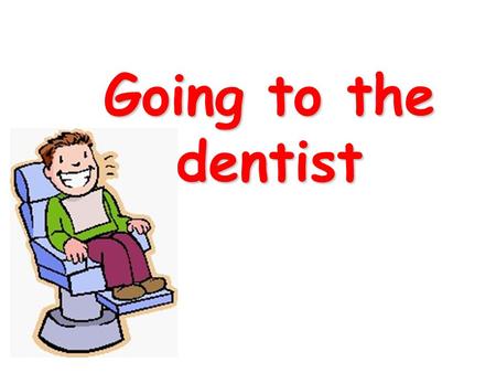 Going to the dentist. What does the dentist do? The dentist is a doctor who is specially trained to care for teeth.