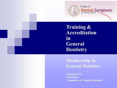 Training & Accreditation in General Dentistry Raymond Lee Chairman, Committee of General Dentistry Membership in General Dentistry.