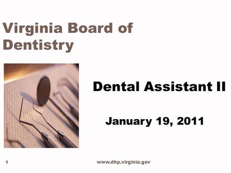 Www.dhp.virginia.gov 1 Virginia Board of Dentistry Dental Assistant II January 19, 2011.