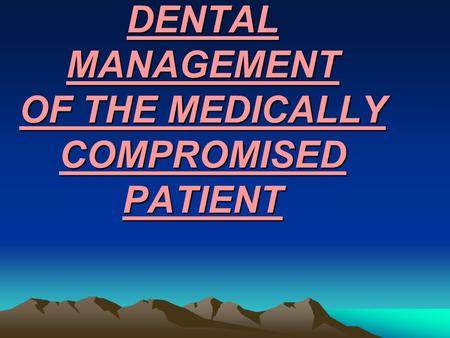 DENTAL MANAGEMENT OF THE MEDICALLY COMPROMISED PATIENT