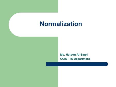 Ms. Hatoon Al-Sagri CCIS – IS Department Normalization.