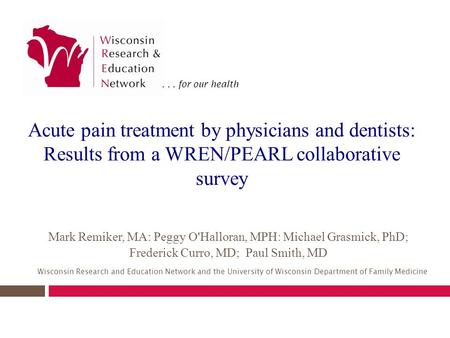 ... for our health Mark Remiker, MA: Peggy O'Halloran, MPH: Michael Grasmick, PhD; Frederick Curro, MD; Paul Smith, MD Wisconsin Research and Education.