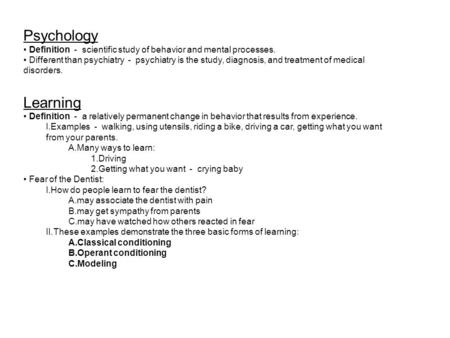 Psychology Definition - scientific study of behavior and mental processes. Different than psychiatry - psychiatry is the study, diagnosis, and treatment.