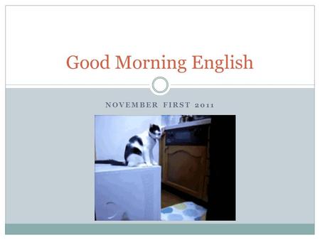 NOVEMBER FIRST 2011 Good Morning English. Halloween!