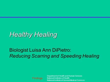 Findings Department of Health and Human Services National Institutes of Health National Institute of General Medical Sciences Healthy Healing Biologist.