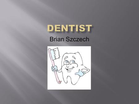 Brian Szczech.  Help people  This job is a challenge  They make a lot of money.