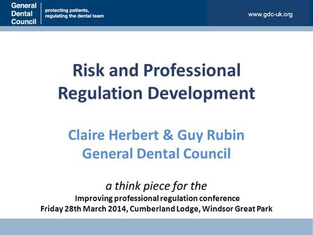 Risk and Professional Regulation Development Claire Herbert & Guy Rubin General Dental Council a think piece for the Improving professional regulation.