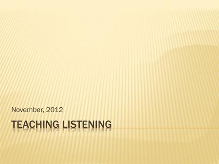 November, 2012. active participant in listening, employing strategies  to facilitate,  monitor, and  evaluate his or her listening.