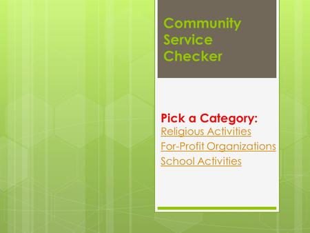 Community Service Checker Pick a Category: Religious Activities Religious Activities For-Profit Organizations School Activities.