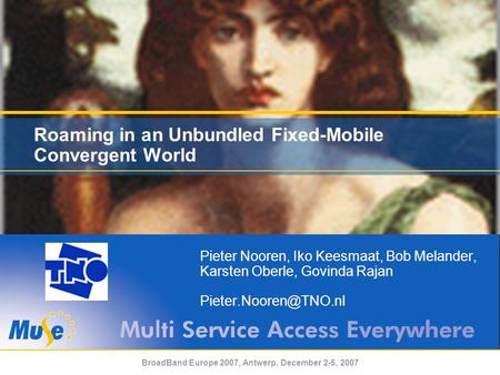 BroadBand Europe 2007, Antwerp, December 2-5, 2007 Roaming in an Unbundled Fixed-Mobile Convergent World Pieter Nooren, Iko Keesmaat, Bob Melander, Karsten.