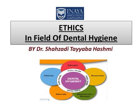 ETHICS In Field Of Dental Hygiene BY Dr. Shahzadi Tayyaba Hashmi.