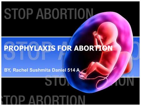 PROPHYLAXIS FOR ABORTION BY, Rachel Sushmita Daniel 514 A.