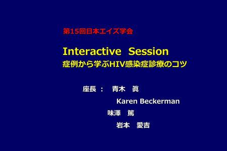 第 15 回日本エイズ学会 第 15 回日本エイズ学会 Interactive Session 症例から学ぶ HIV 感染症診療のコツ 座長 ： 青木 眞 座長 ： 青木 眞 Karen Beckerman Karen Beckerman 味澤 篤 味澤 篤 岩本 愛吉.