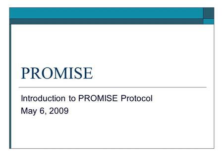 PROMISE Introduction to PROMISE Protocol May 6, 2009.