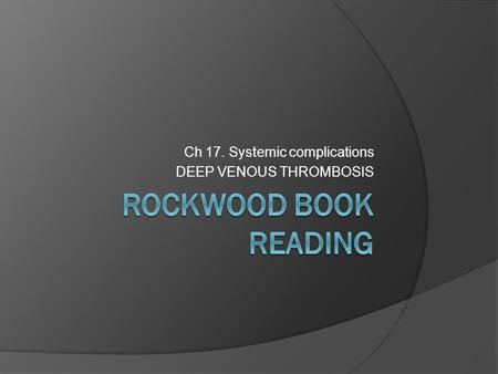 Ch 17. Systemic complications DEEP VENOUS THROMBOSIS.