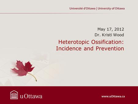 Heterotopic Ossification: Incidence and Prevention May 17, 2012 Dr. Kristi Wood.