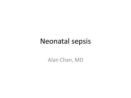 Neonatal sepsis Alan Chan, MD. outline Definitions Signs/symptoms Evaluation Treatment Group B strep (GBS) prophylaxis Question of the day.