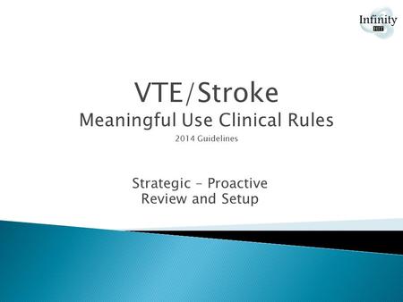 Strategic – Proactive Review and Setup VTE/Stroke Meaningful Use Clinical Rules 2014 Guidelines.