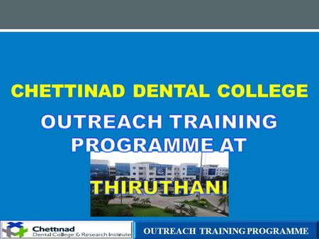 CHETTINAD DENTAL COLLEGE OUTREACH TRAINING PROGRAMME.