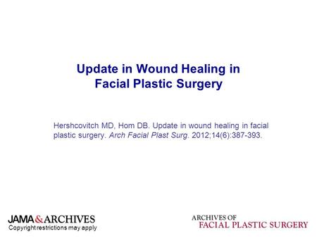 Copyright restrictions may apply Update in Wound Healing in Facial Plastic Surgery Hershcovitch MD, Hom DB. Update in wound healing in facial plastic surgery.