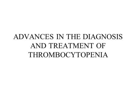 ADVANCES IN THE DIAGNOSIS AND TREATMENT OF THROMBOCYTOPENIA.