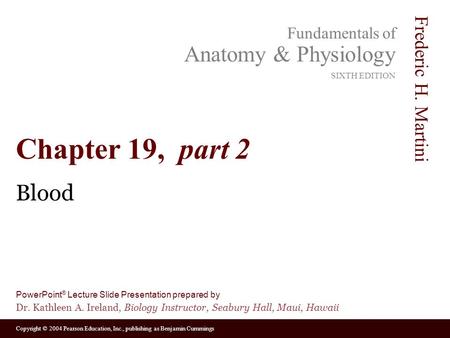 Copyright © 2004 Pearson Education, Inc., publishing as Benjamin Cummings Fundamentals of Anatomy & Physiology SIXTH EDITION Frederic H. Martini PowerPoint.