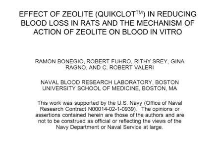 EFFECT OF ZEOLITE (QUIKCLOT TM ) IN REDUCING BLOOD LOSS IN RATS AND THE MECHANISM OF ACTION OF ZEOLITE ON BLOOD IN VITRO RAMON BONEGIO, ROBERT FUHRO, RITHY.