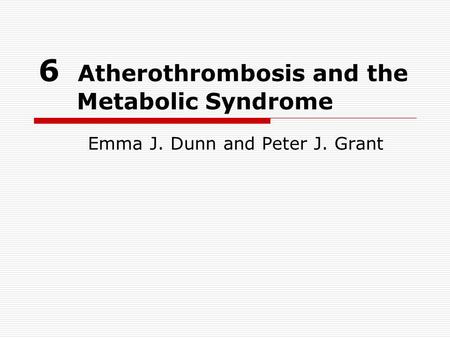 6 Atherothrombosis and the Metabolic Syndrome Emma J. Dunn and Peter J. Grant.