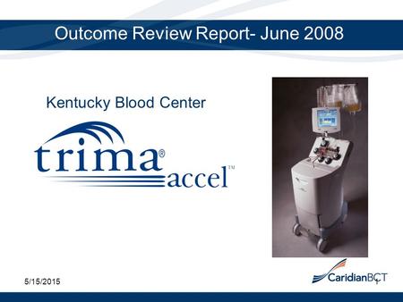 5/15/20151 Kentucky Blood Center Outcome Review Report- June 2008.